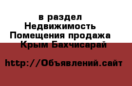  в раздел : Недвижимость » Помещения продажа . Крым,Бахчисарай